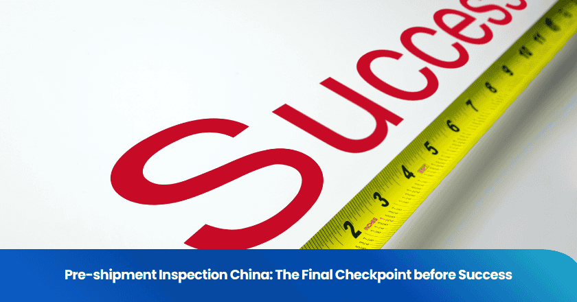 Pre-shipment Inspection China: The Final Checkpoint before Success